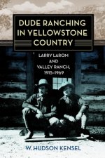 Dude Ranching in Yellowstone Country: Larry Larom and Valley Ranch, 1915-1969