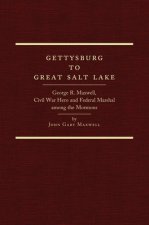 Gettysburg to Great Salt Lake: George R. Maxwell, Civil War Hero and Federal Marshal Among the Mormons