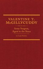 Valentine T. McGillycuddy: Army Surgeon, Agent to the Sioux
