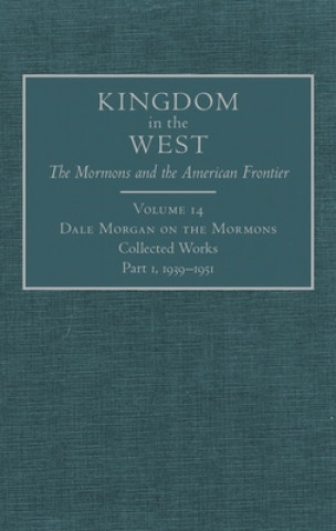 Dale Morgan on the Mormons: Collected Works Part 1, 1939-1951
