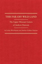 This Far-Off Wild Land: The Upper Missouri Letters of Andrew Dawson