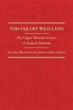 This Far-Off Wild Land: The Upper Missouri Letters of Andrew Dawson