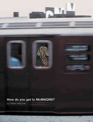 William Wegman: How Do You Get to Moma Qns?