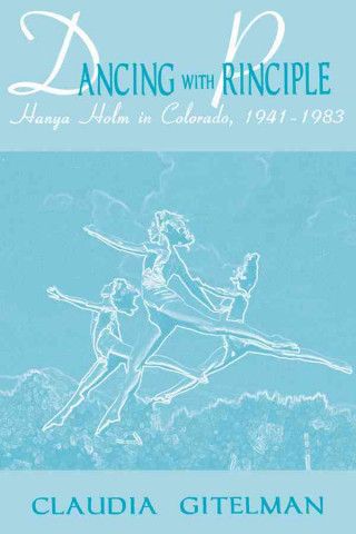 Dancing with Principle: Hanya Holm in Colorado, 1941-1983