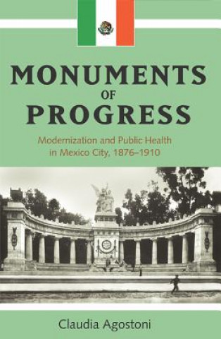 Monuments of Progress: Modernization and Public Health in Mexico City, 1876-1910