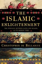 The Islamic Enlightenment: The Struggle Between Faith and Reason: 1798 to Modern Times