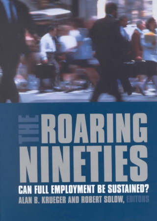 The Roaring Nineties: Can Full Employment Be Sustained?: Can Full Employment Be Sustained?
