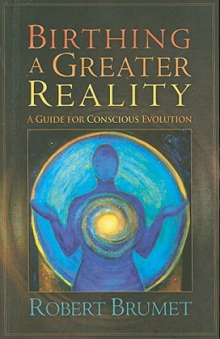 Birthing a Greater Reality: A Guide to Conscious Evolution