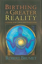 Birthing a Greater Reality: A Guide to Conscious Evolution