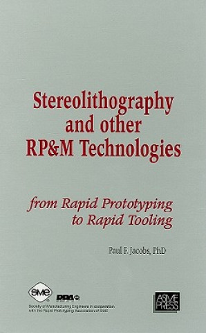 Stereolithography and Other RP&M Technologies: From Rapid Prototyping to Rapid Tooling