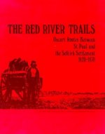 Red River Trails 1820-1871: Oxcart Routes Between St Paul & the Selkirk Settlement 1820-1870