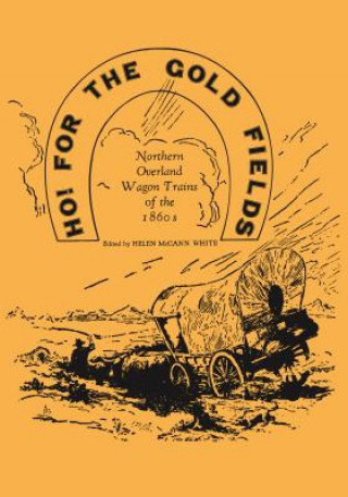 Ho! for the Gold Fields: Northern Overland Wagon Trains of the 1860s