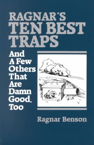 Ragnar's Ten Best Traps: And a Few Others That Are Damn Good Too