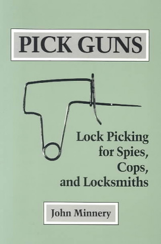 Pick Guns: Lock Picking for Spies, Cops, and Locksmiths