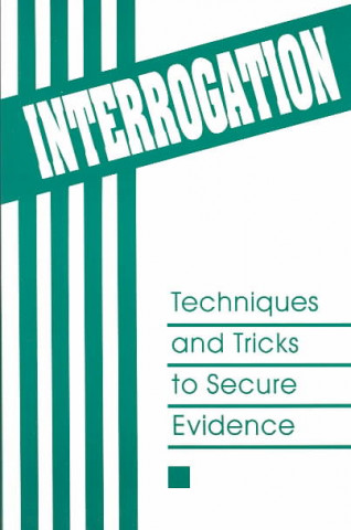Interrogation: Techniques and Tricks to Secure Evidence