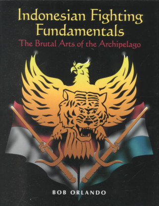 Indonesian Fighting Fundamentals: The Brutal Arts of the Archipelago