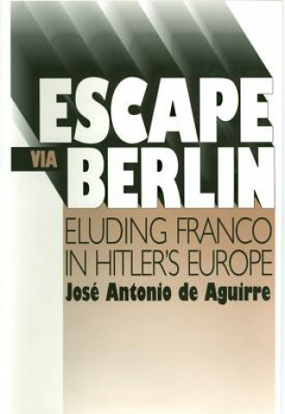 Escape Via Berlin-Eluding Franco In Hitler's Europe