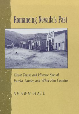 Romancing Nevada'S Past-Historic Sites And Ghost Towns In Eureka Lander And White Pin Counties