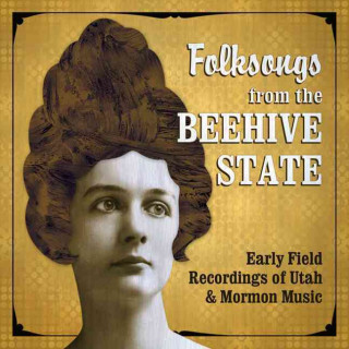 Folksongs from the Beehive State: Early Field Recordings of Utah & Mormon Music