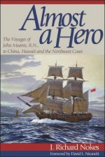Almost a Hero: The Voyages of John Meares, R.N., to China, Hawaii, and the Northwest Coast