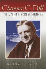 Clarence C. Dill: The Life of a Western Politician