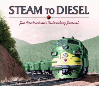 Steam to Diesel: Jim Fredrickson's Railroading Journal