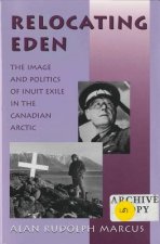 Relocating Eden - The Image and Politics of Inuit Exile in the Canadian Arctic