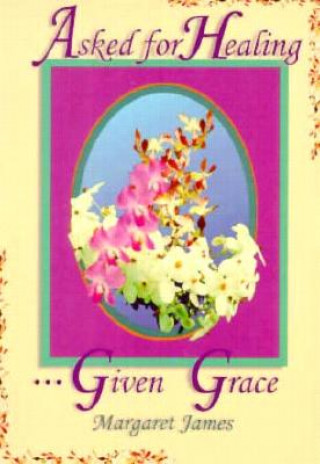 ASKED FOR HEALING GIVEN GRACE