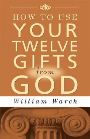 How to Use Your Twelve Gifts from God: An Introduction to the Life-Changing Concepts of New Thought