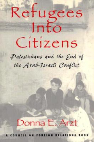 Refugees Into Citizens: Palestinians and the End of the Arab-Israeli Conflict