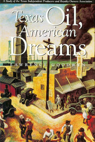Texas Oil, American Dreams: A Study of the Texas Independent Producers and Royalty Owners Association