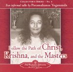 Follow the Path of Christ, Krishna, and the Masters: Two Informal Talks by Paramahansa Yogananda