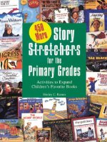 450 More Story S-T-R-E-T-C-H-E-R-S for the Primar: Activities to Expand Children's Favorite Books