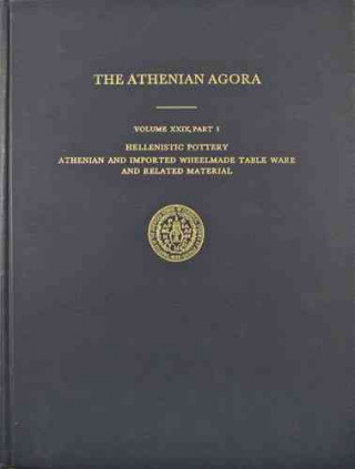 The Athenian Agora Volume XXIX: Hellenistic Pottery, Athenian and Imported Wheelmade Table Ware and Related Material