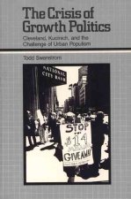 The Crisis of Growth Politics: Cleveland, Kucinich, and the Challenge of Urban Populism