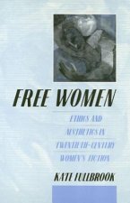 Free Women PB: Ethics and Aesthetics in Twentieth-Century Women's Fiction