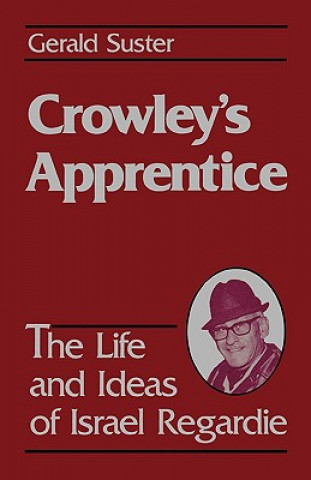 Crowley's Apprentice: The Life and Ideas of Israel Regardie (American)