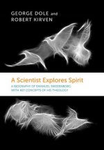 Scientist Explores Spirit: A Biography of Emanuel Swedenborg