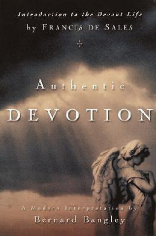 Authentic Devotion: A Modern Interpretation of Introduction to the Devout Life by Francis de Sales