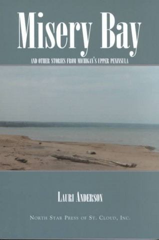 Misery Bay: And Other Stories from Michigan's Upper Peninsula