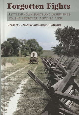 Forgotten Fights: Little-Known Raids and Skirmishes on the Frontier, 1823 to 1890