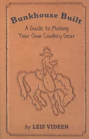 Bunkhouse Built: A Guide to Making Your Own Cowboy Gear