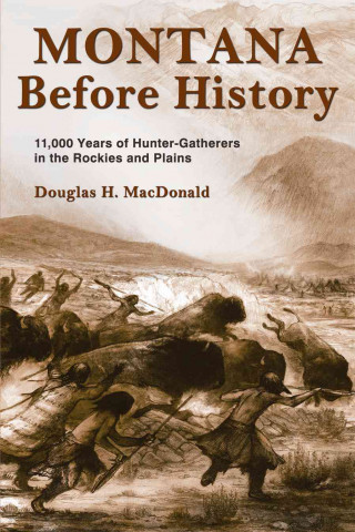 Montana Before History: 11,000 Years of Hunter-Gatherers in the Rockies and Plains