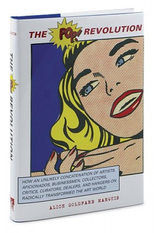 The Pop Revolution: How an Unlikely Concatenation of Artists, Aficionados, Businessmen, Critics, Curators, Collectors, Dealers, and Hanger