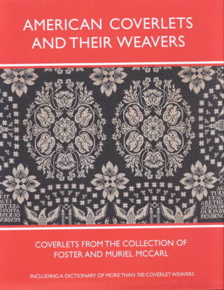 American Coverlets and Their Weavers: Coverlets from the Collection of Foster and Muriel McCarl, Including a Dictionary of More Than 700 Coverlet Weav