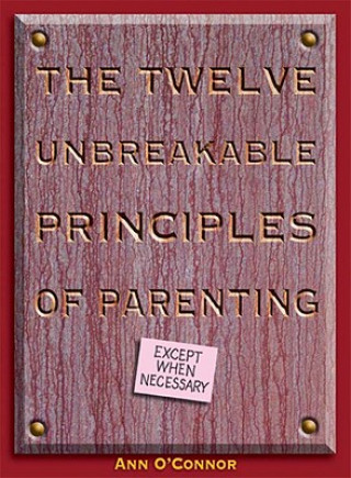 The Twelve Unbreakable Principles of Parenting