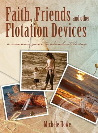 Faith, Friends, and Other Flotation Devices: A Woman's Guide to Abundant Living