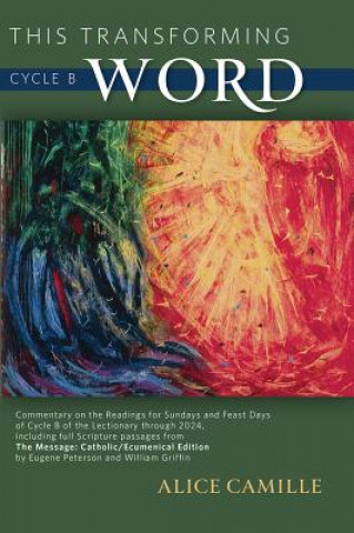 This Transforming Word: Cycle B: Commentary on the Readings for Sundays and Feast Days of Cycle B of the Lectionary Through 2024, Including Full Scrip