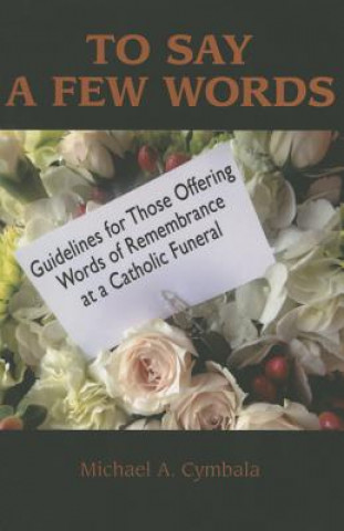 To Say a Few Words: Guidelines for Those Offering Words of Remembrance at a Catholic Funeral