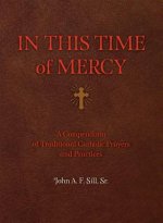 In This Time of Mercy (Hardcover): A Compendium of Traditional Catholic Prayers and Practices